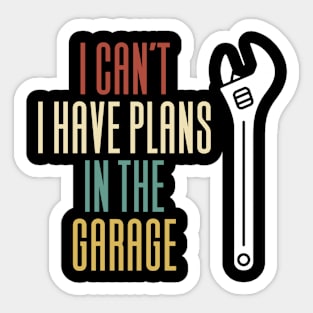 I Can't I Have Plans In The Garage Sticker